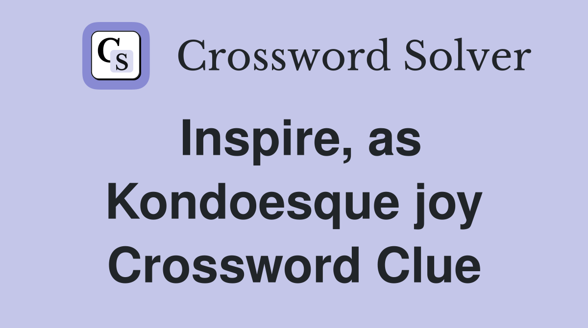Inspire, as Kondoesque joy Crossword Clue