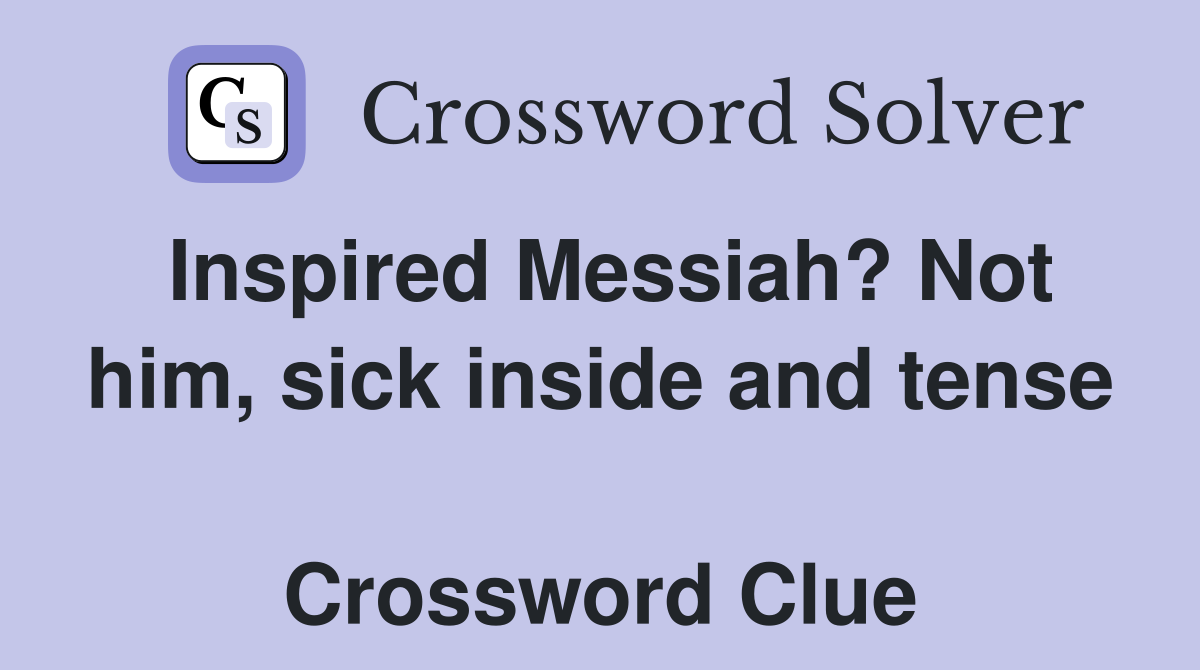 Inspired Messiah? Not him, sick inside and tense  Crossword Clue
