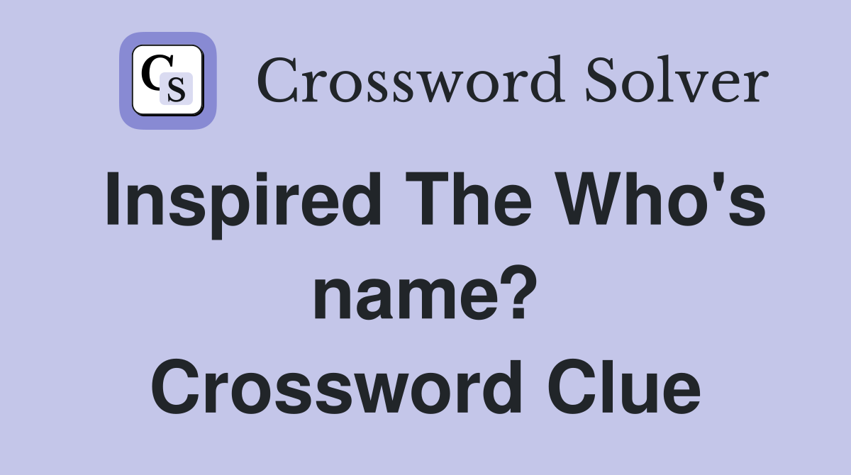 Inspired The Who's name? Crossword Clue