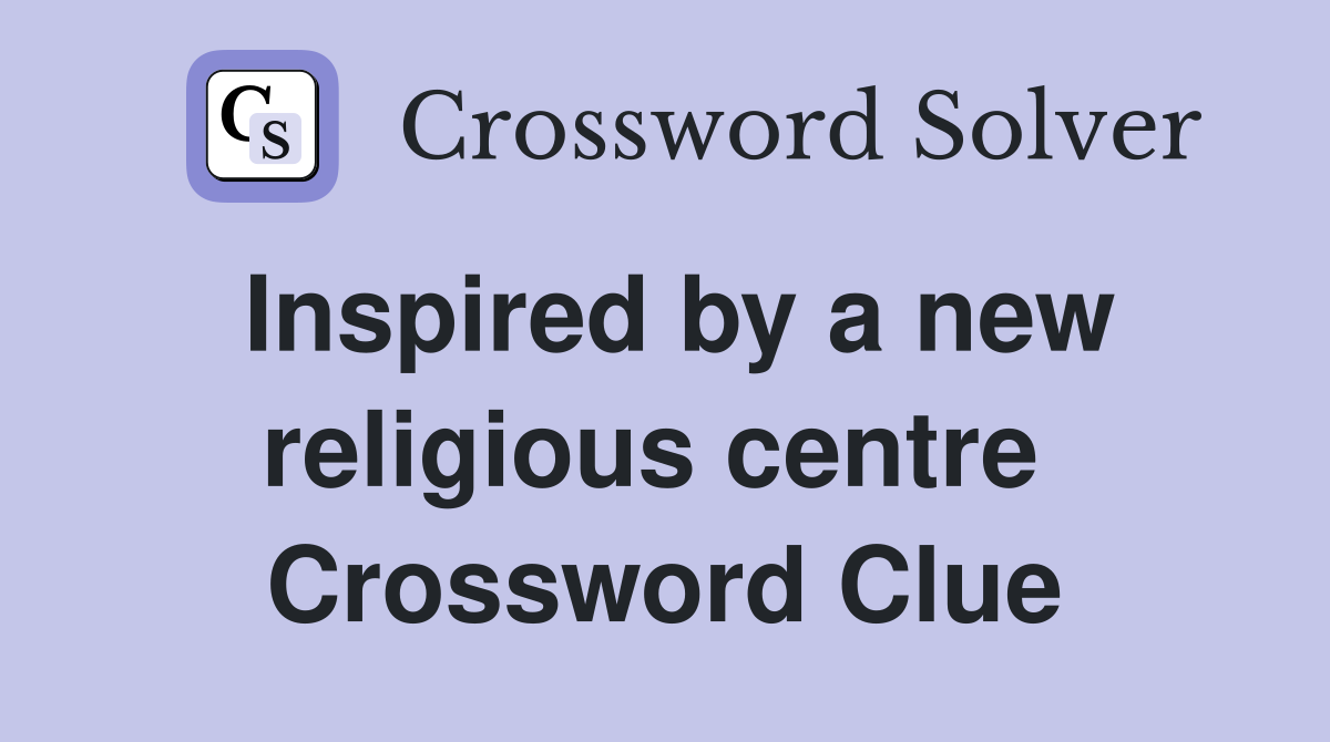 Inspired by a new religious centre  Crossword Clue
