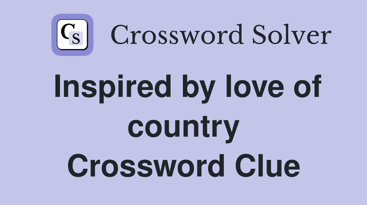 Inspired by love of country Crossword Clue