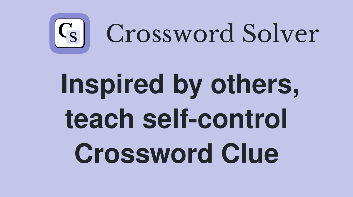 Inspired by others, teach self-control Crossword Clue