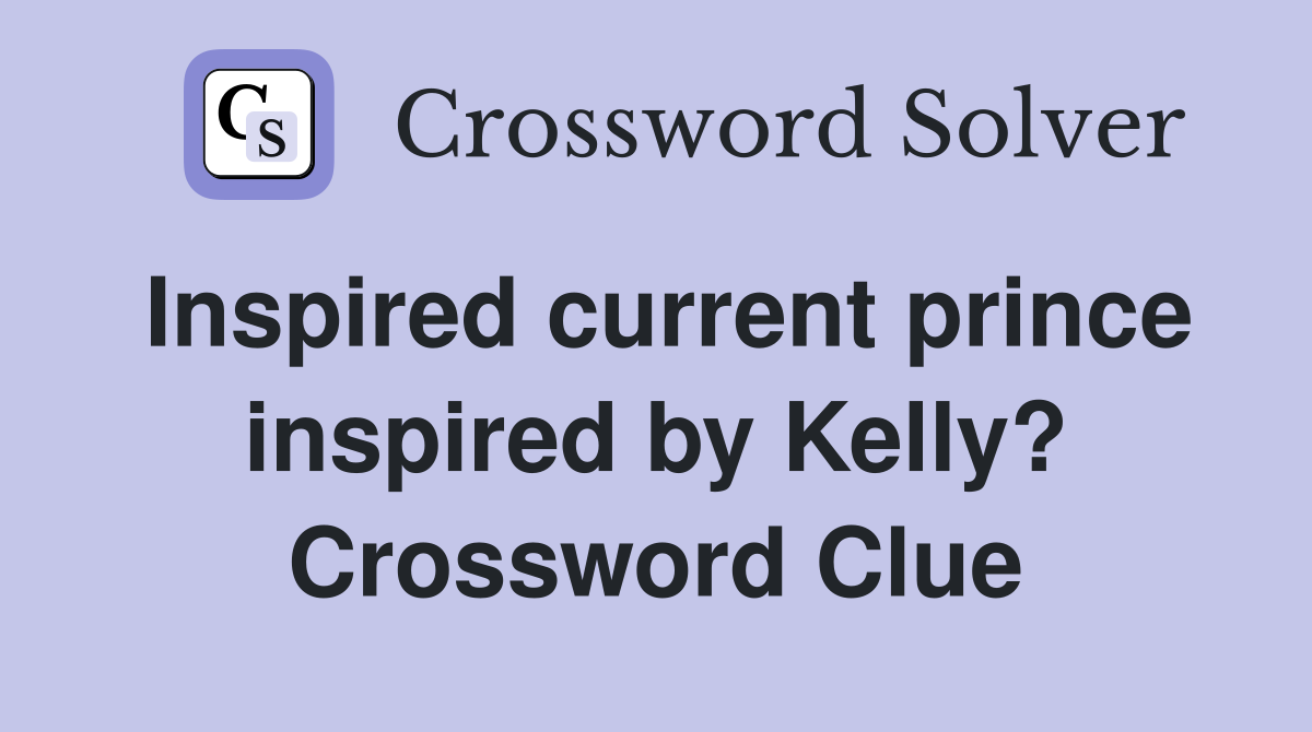 Inspired current prince inspired by Kelly? Crossword Clue