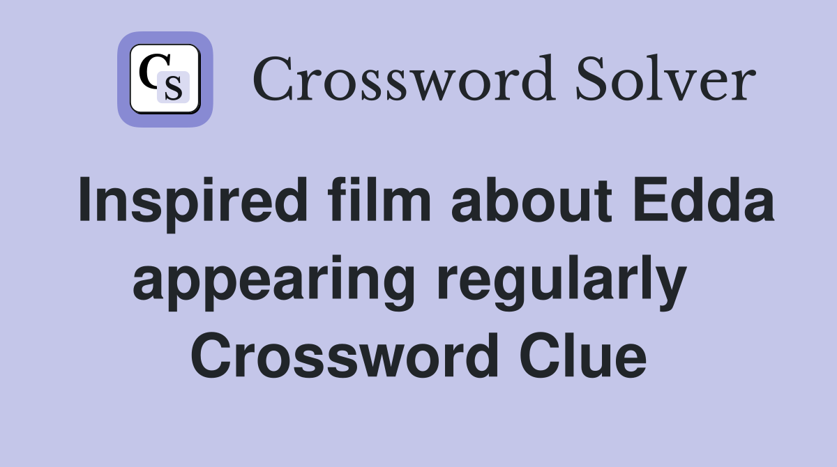 Inspired film about Edda appearing regularly  Crossword Clue