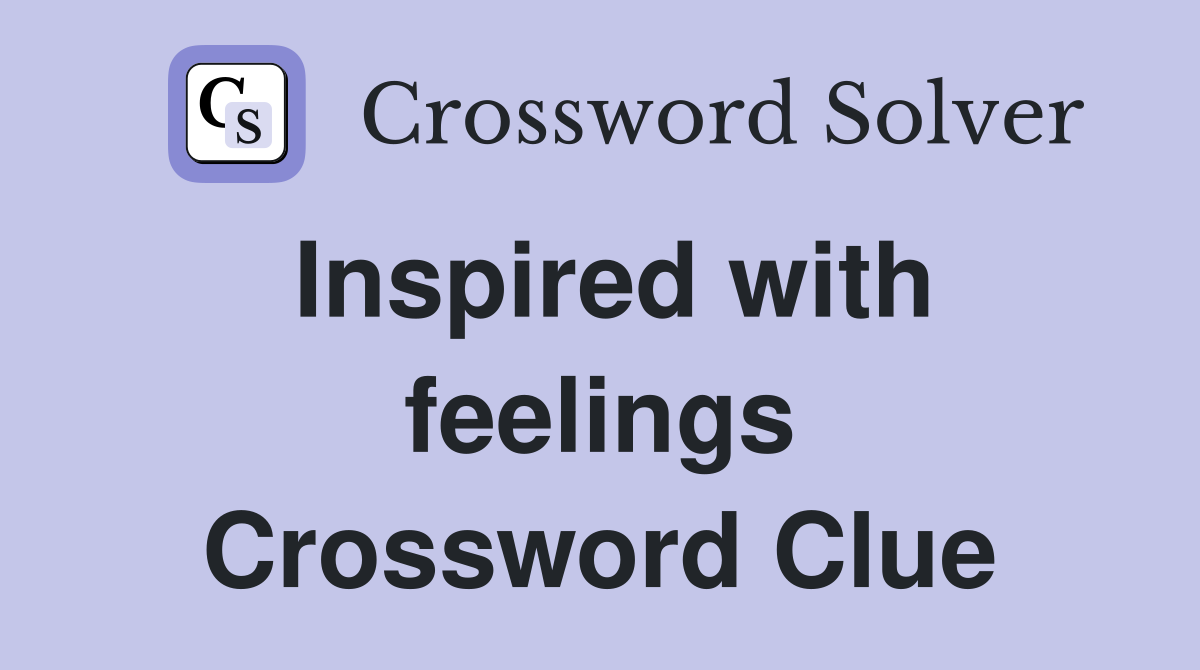 Inspired with feelings Crossword Clue