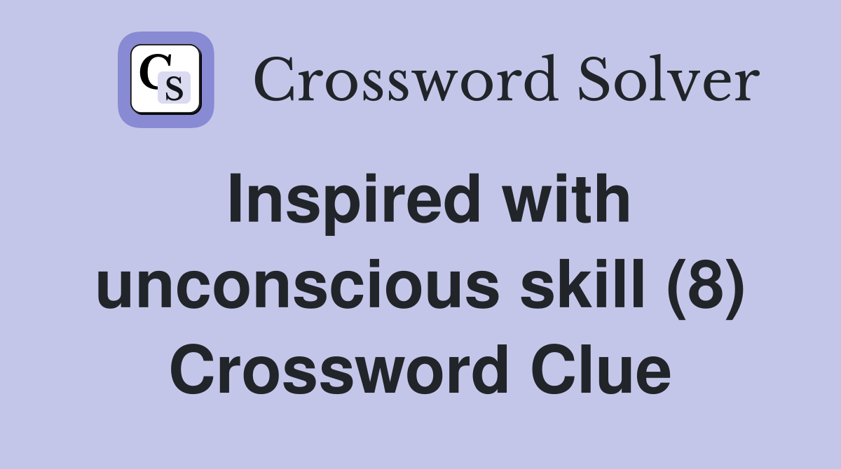 Inspired with unconscious skill (8) Crossword Clue