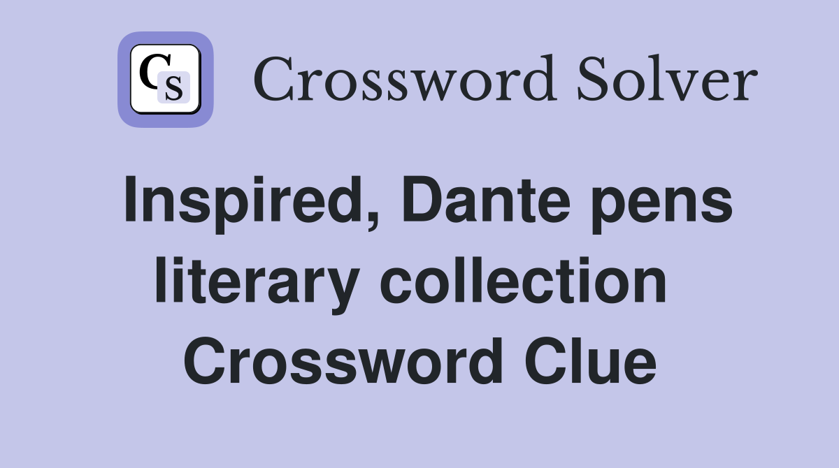 Inspired, Dante pens literary collection  Crossword Clue