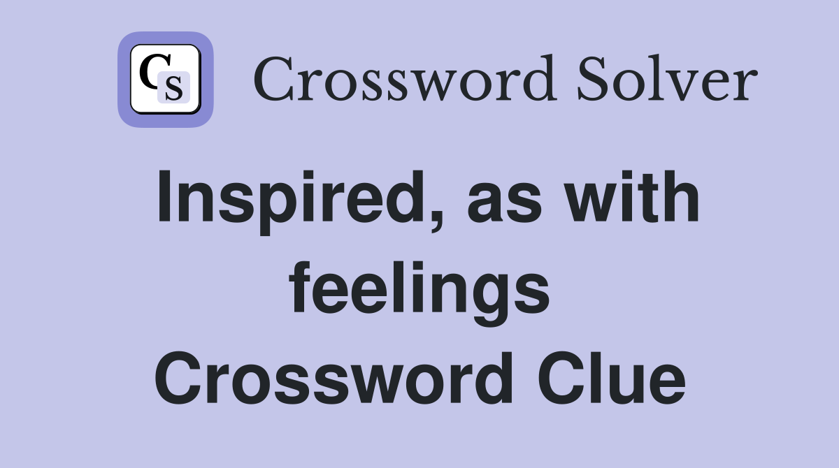 Inspired, as with feelings Crossword Clue