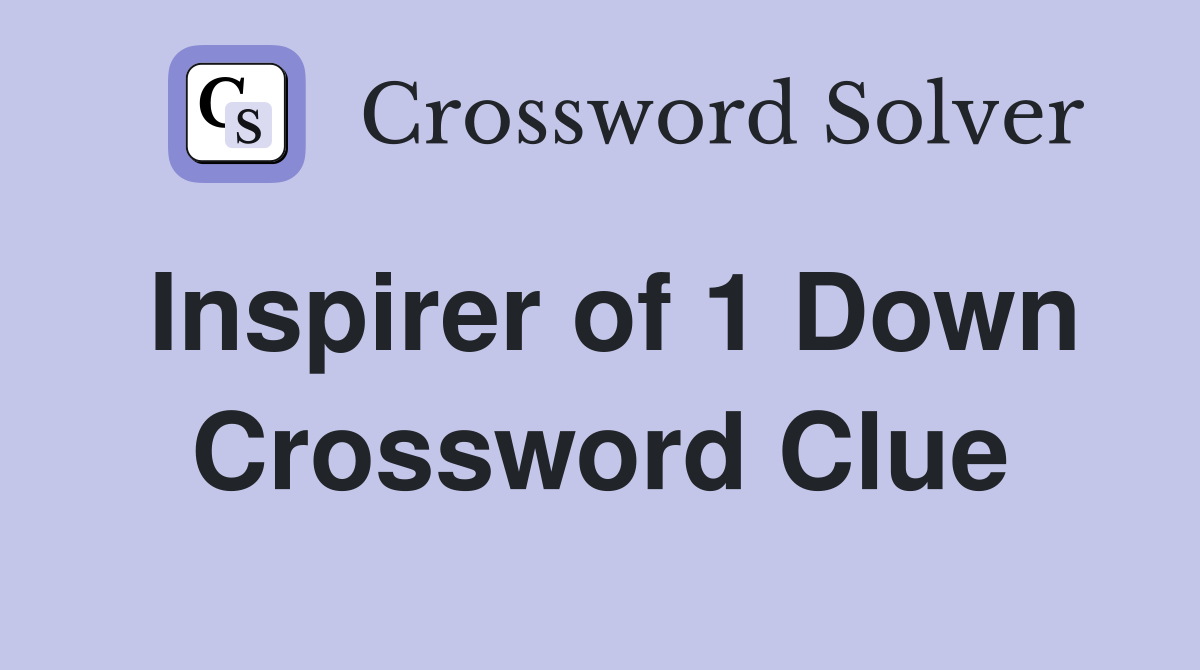 Inspirer of 1 Down Crossword Clue