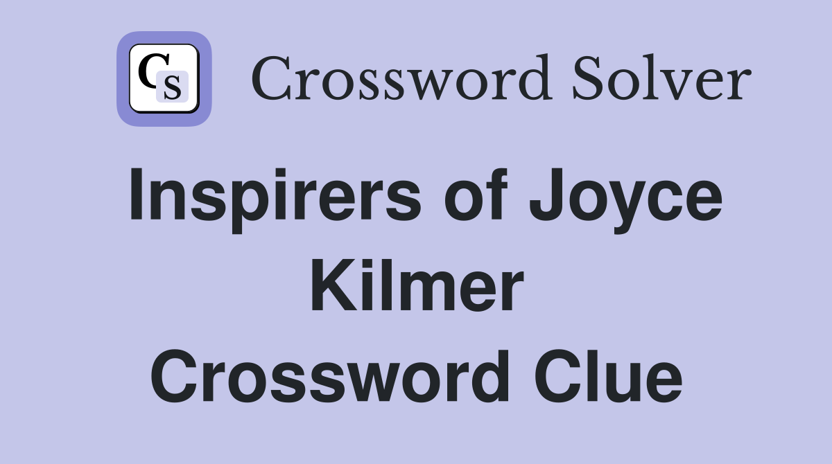 Inspirers of Joyce Kilmer Crossword Clue