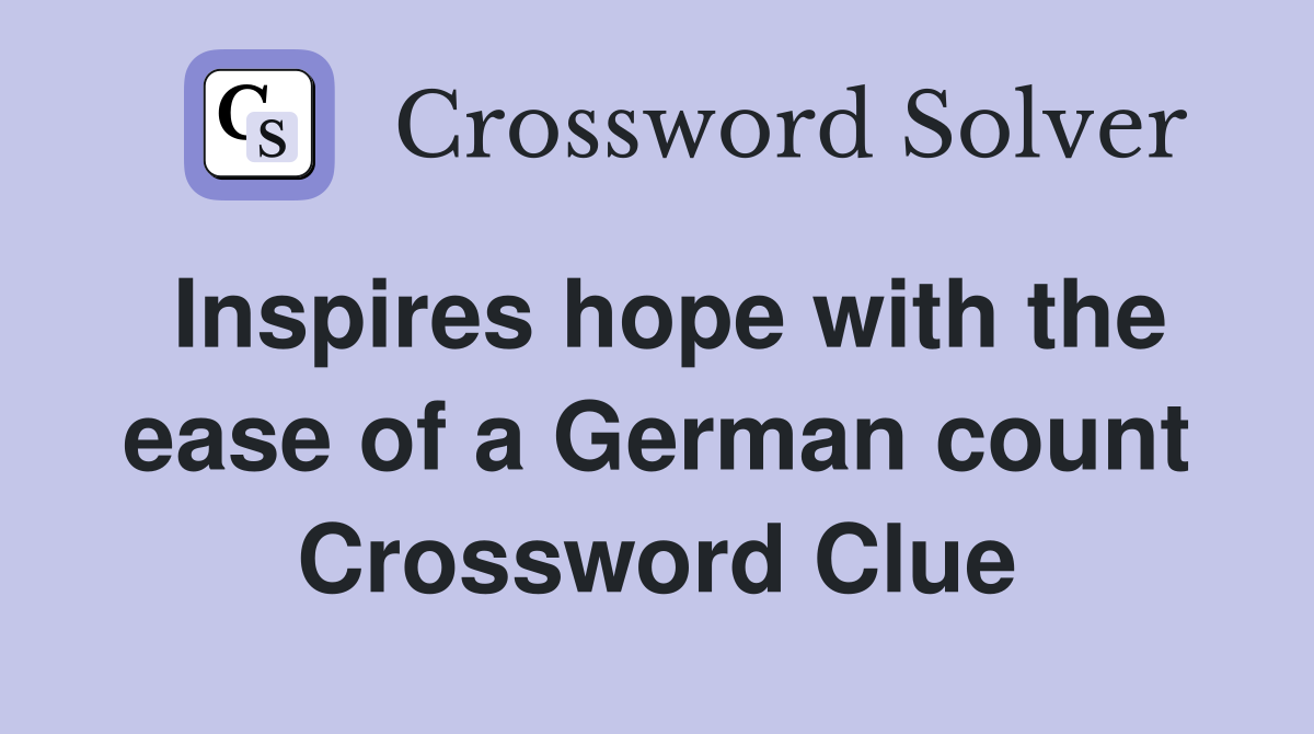 Inspires hope with the ease of a German count Crossword Clue