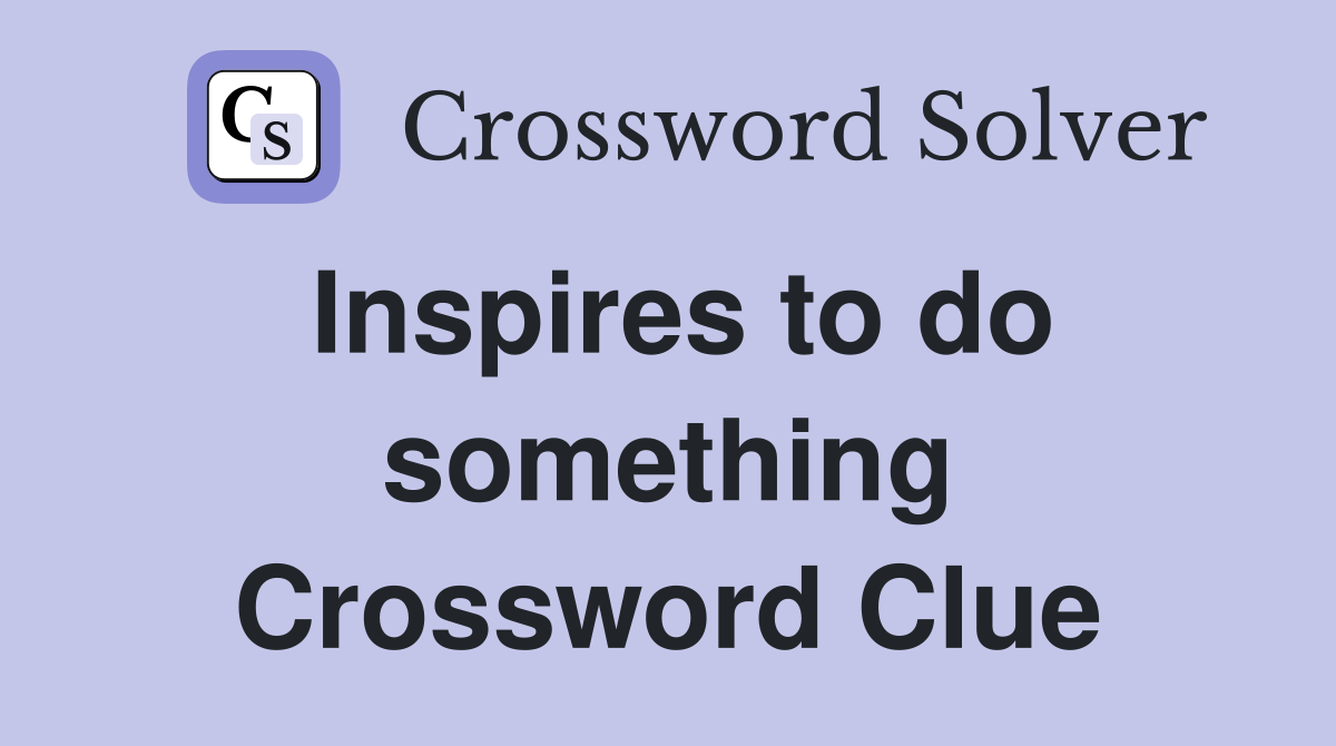 Inspires to do something Crossword Clue