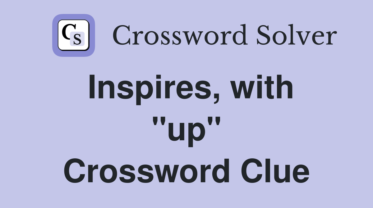 Inspires, with ''up'' Crossword Clue
