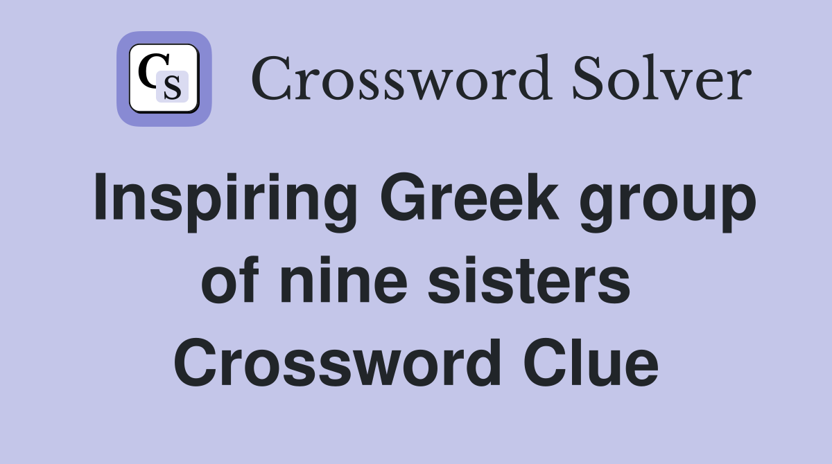 Inspiring Greek group of nine sisters Crossword Clue