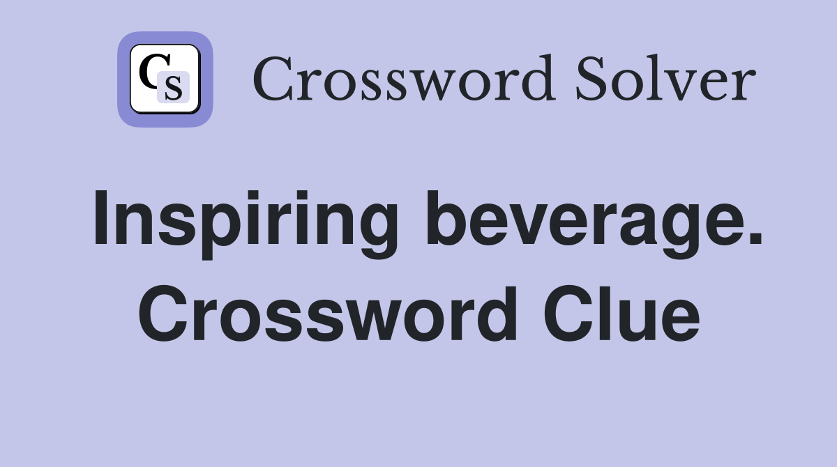 Inspiring beverage. Crossword Clue