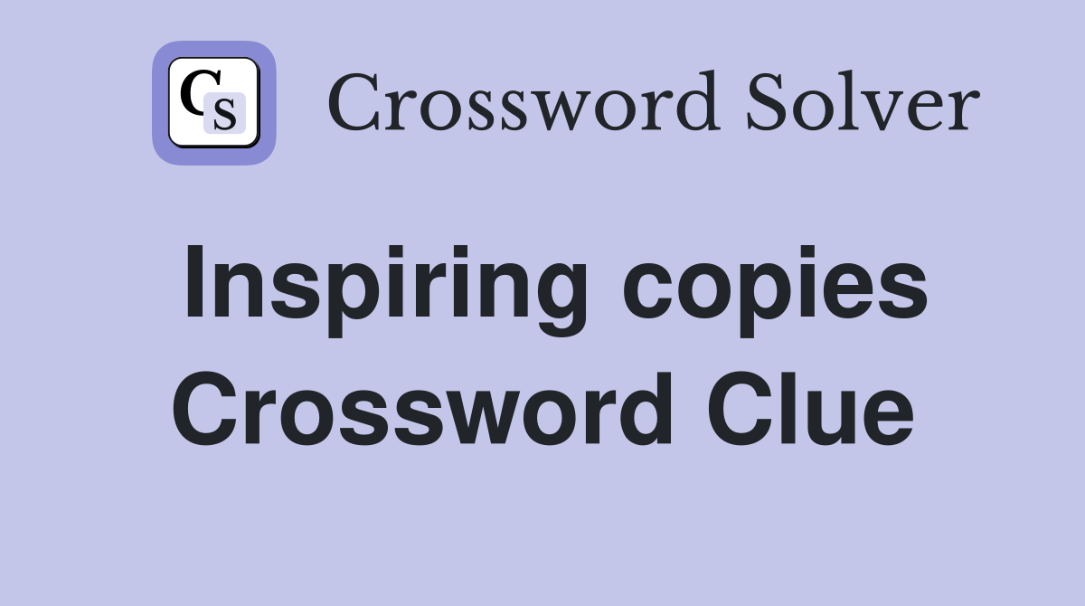 Inspiring copies Crossword Clue