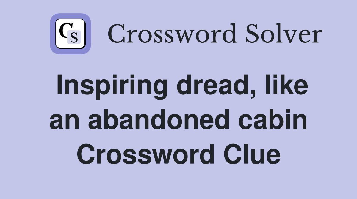 Inspiring dread, like an abandoned cabin Crossword Clue