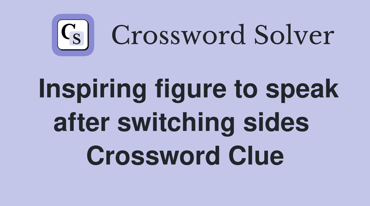 Inspiring figure to speak after switching sides  Crossword Clue