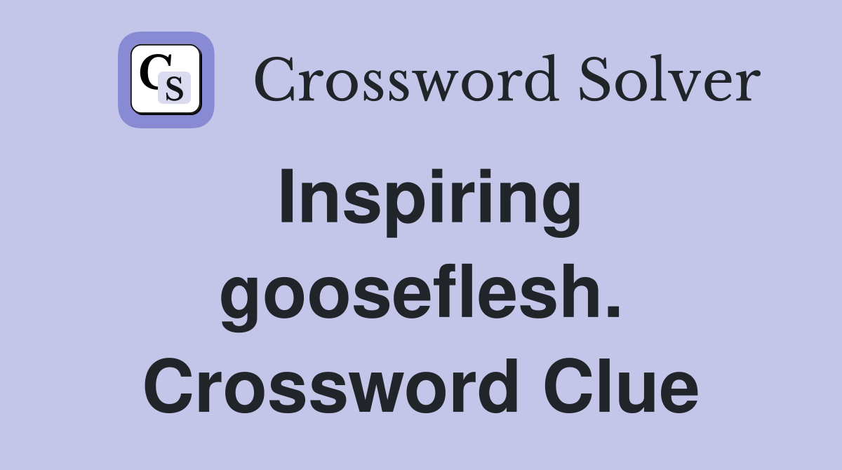 Inspiring gooseflesh. Crossword Clue