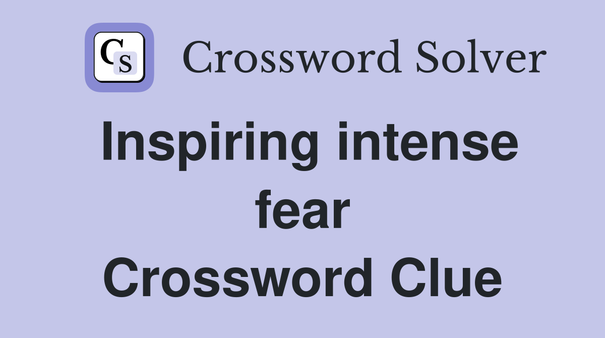 Inspiring intense fear Crossword Clue