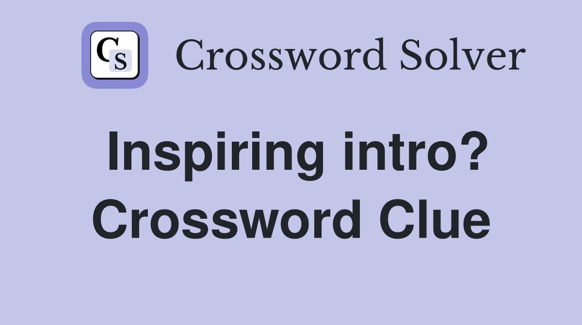 Inspiring intro? Crossword Clue