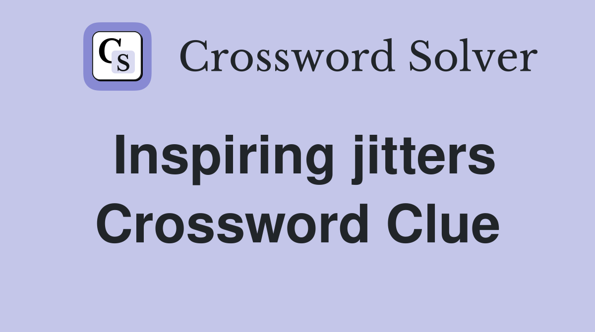 Inspiring jitters Crossword Clue
