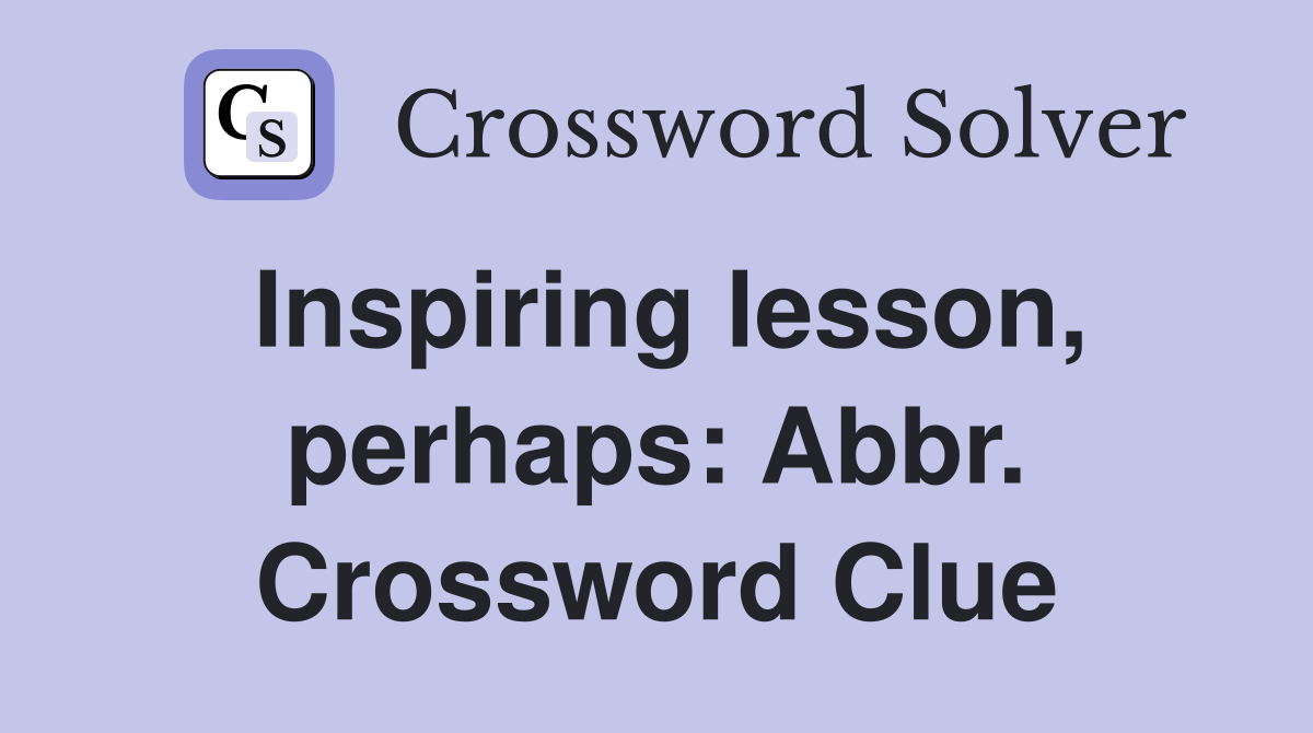Inspiring lesson, perhaps: Abbr. Crossword Clue