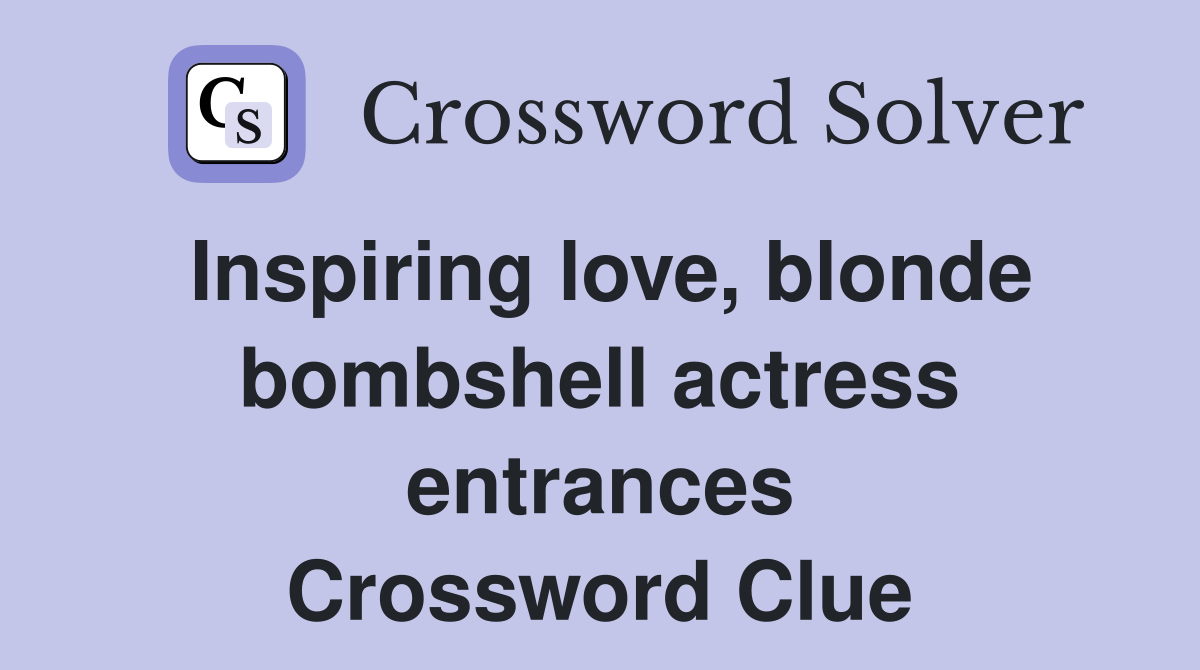 Inspiring love, blonde bombshell actress entrances Crossword Clue