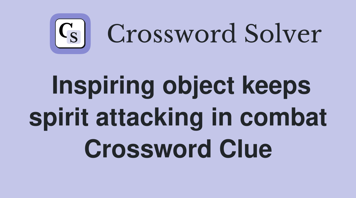Inspiring object keeps spirit attacking in combat Crossword Clue