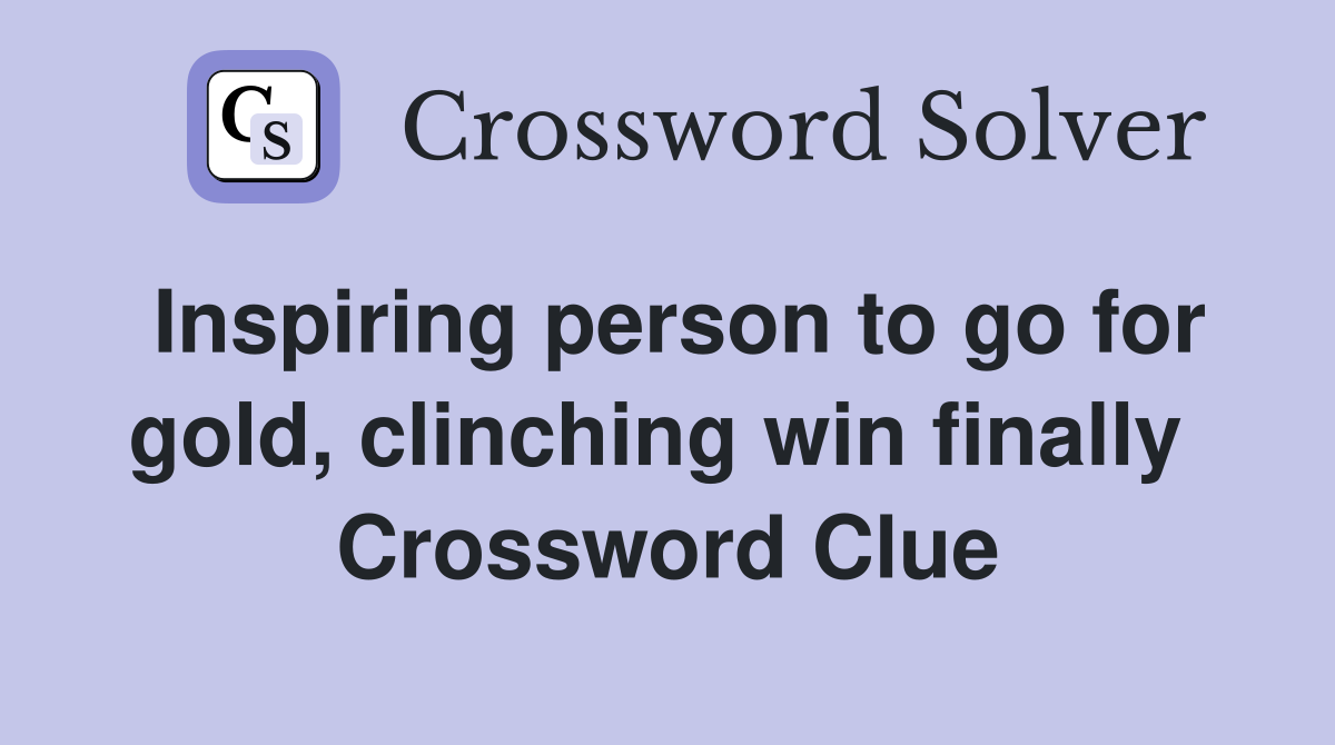 Inspiring person to go for gold, clinching win finally  Crossword Clue