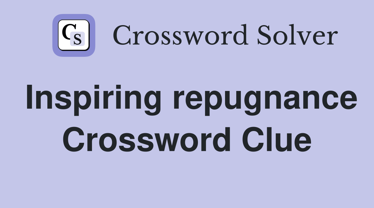 Inspiring repugnance Crossword Clue