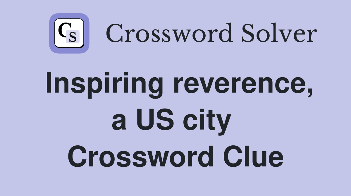 Inspiring reverence, a US city  Crossword Clue