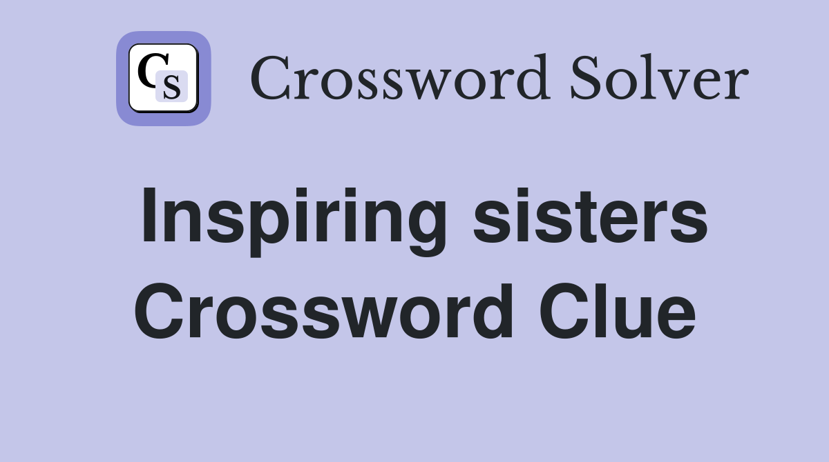 Inspiring sisters Crossword Clue