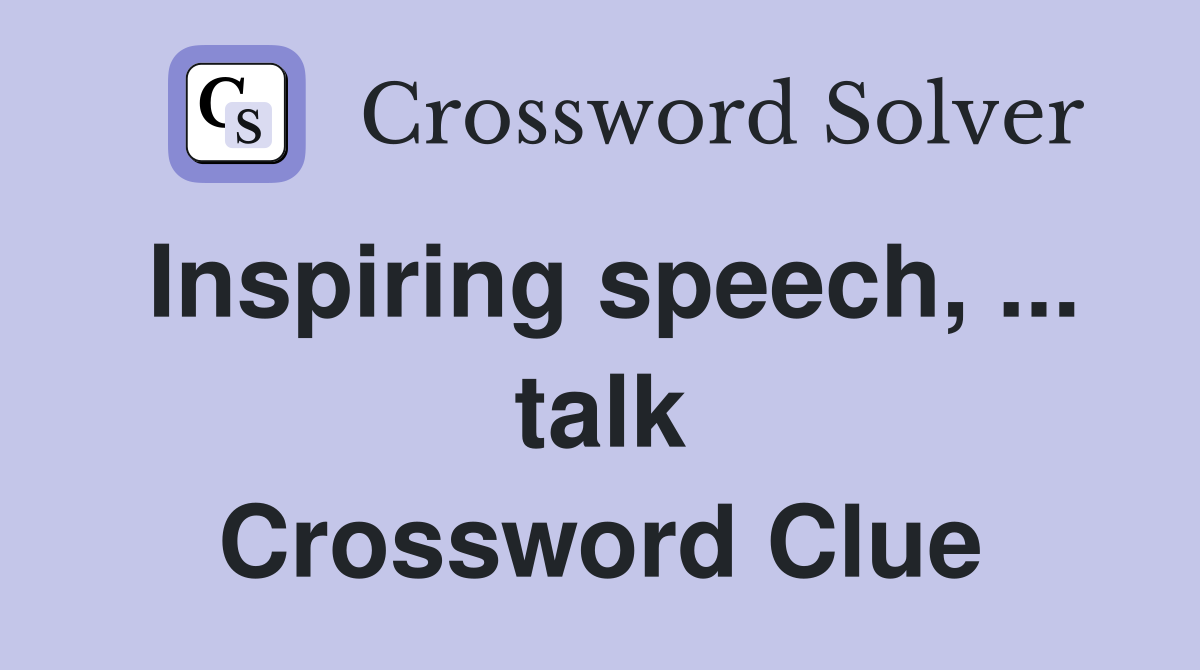 Inspiring speech, ... talk Crossword Clue