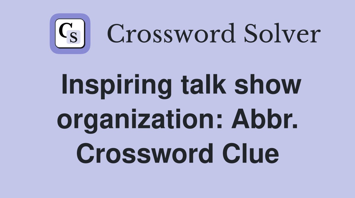 Inspiring talk show organization: Abbr. Crossword Clue