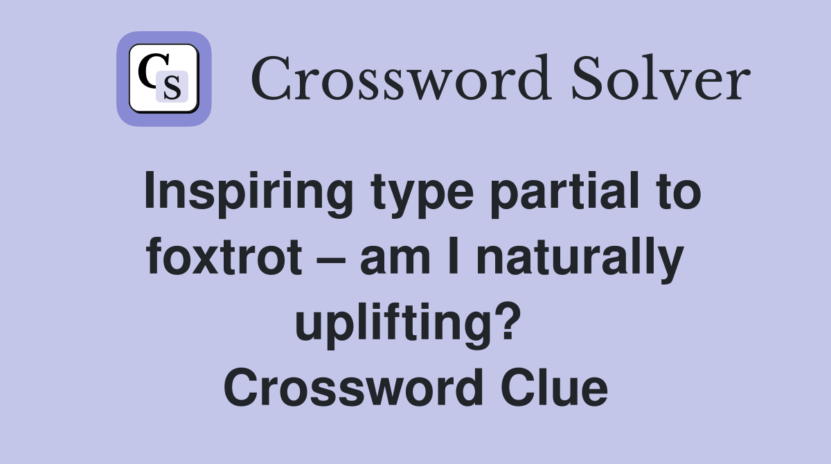 Inspiring type partial to foxtrot – am I naturally uplifting?  Crossword Clue
