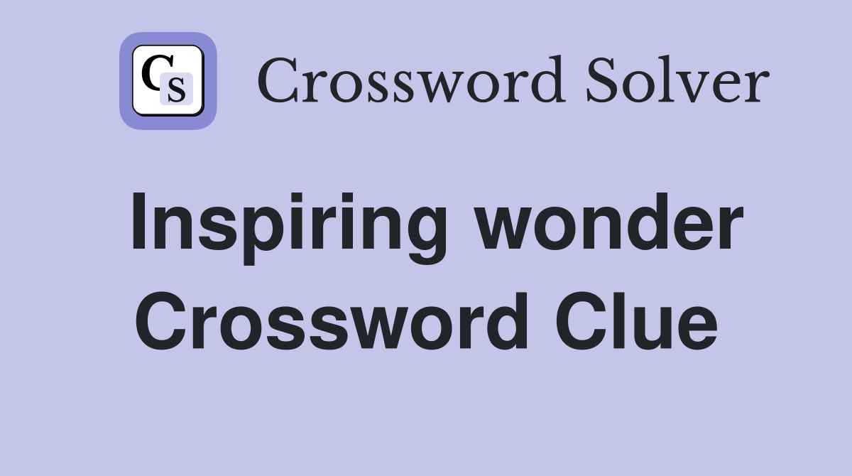 Inspiring wonder Crossword Clue