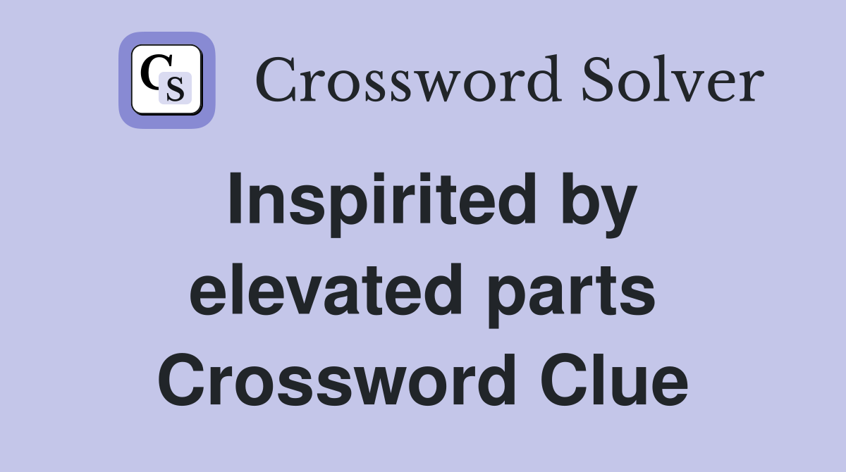Inspirited by elevated parts Crossword Clue