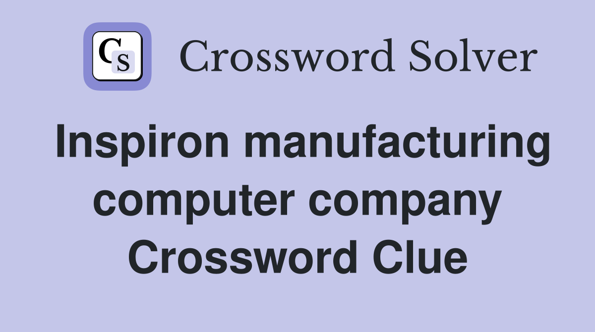 Inspiron manufacturing computer company Crossword Clue