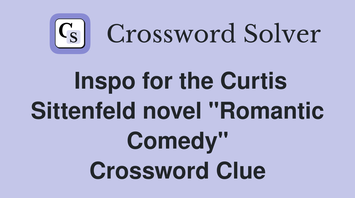 Inspo for the Curtis Sittenfeld novel "Romantic Comedy" Crossword Clue