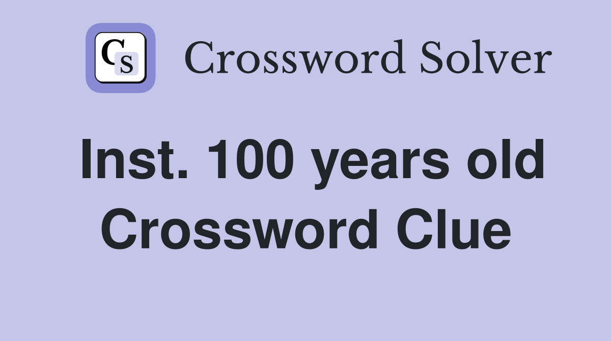 Inst. 100 years old Crossword Clue