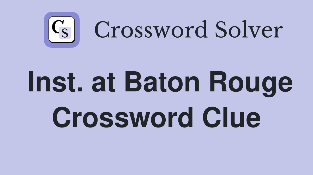 Inst. at Baton Rouge Crossword Clue