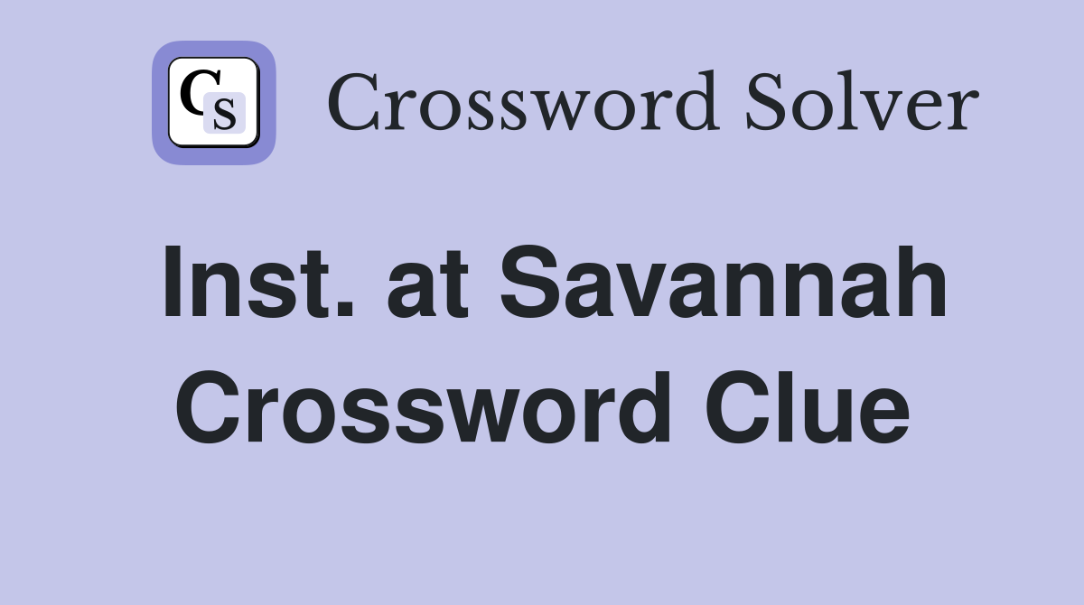 Inst. at Savannah Crossword Clue