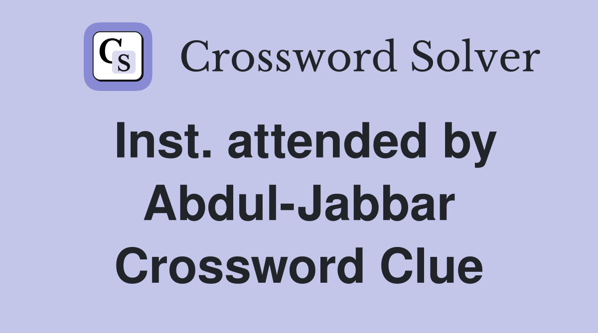 Inst. attended by Abdul-Jabbar Crossword Clue