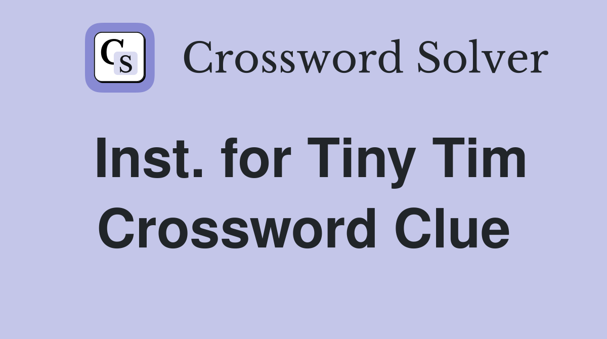 Inst. for Tiny Tim Crossword Clue