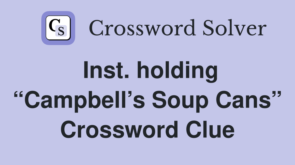 Inst. holding “Campbell’s Soup Cans” Crossword Clue