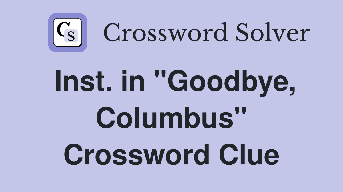 Inst. in "Goodbye, Columbus" Crossword Clue