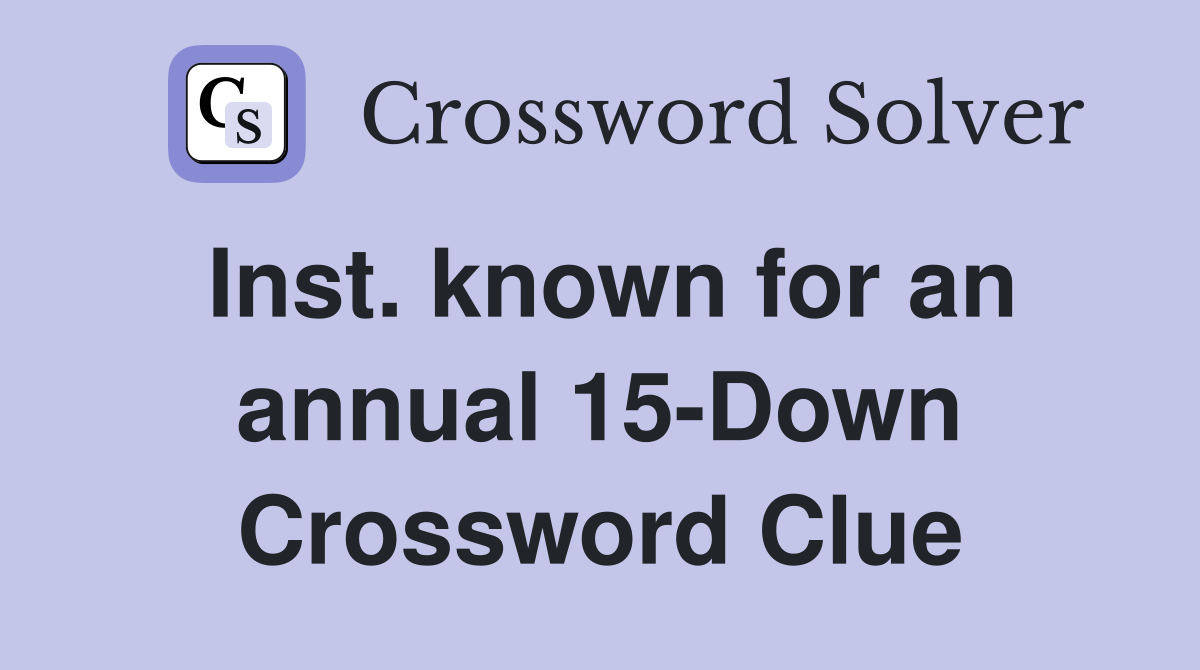 Inst. known for an annual 15-Down Crossword Clue