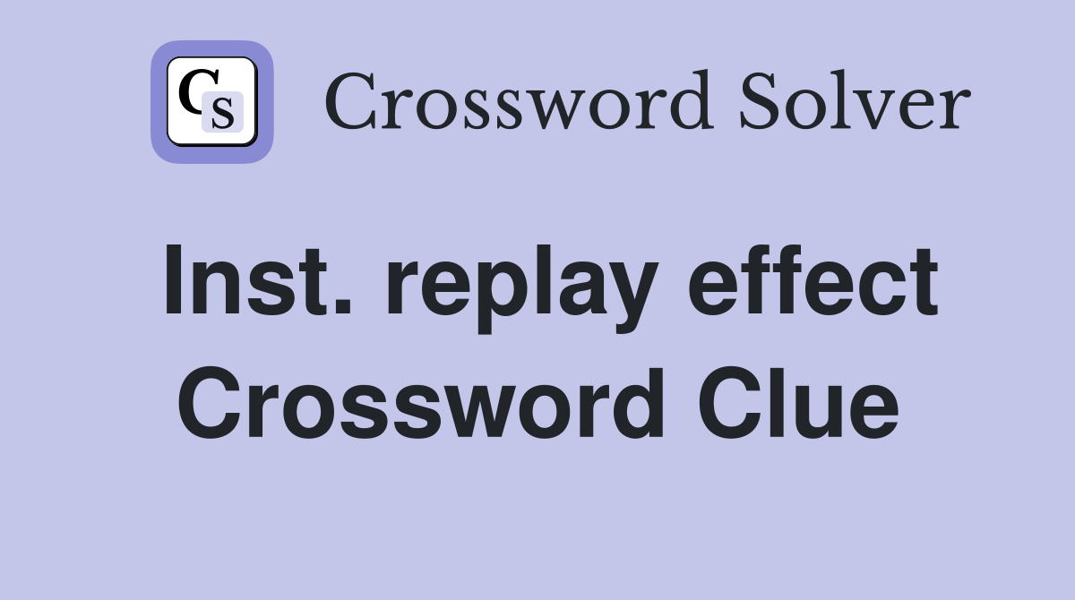 Inst. replay effect Crossword Clue