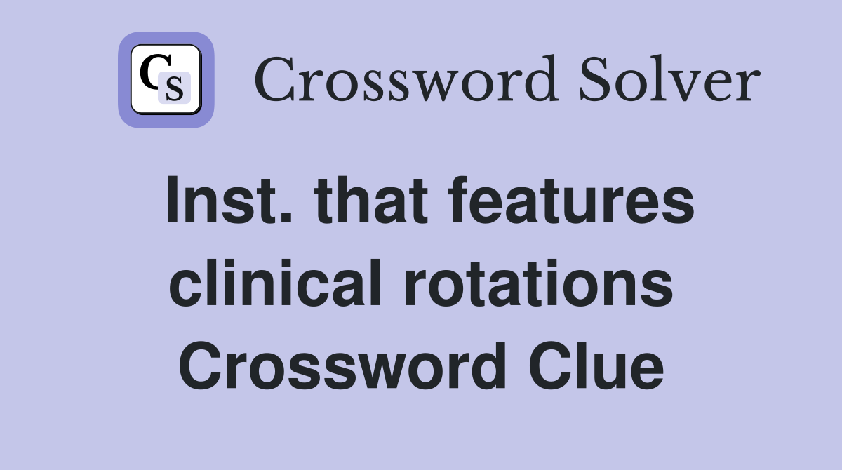 Inst. that features clinical rotations Crossword Clue